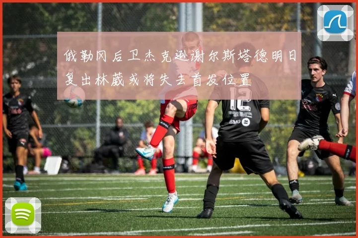 俄勒冈后卫杰克逊谢尔斯塔德明日复出林葳或将失去首发位置